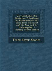 Zur Geschichte Des Deutschen Volksthums Im Karpatenlande Mit Besonderer Rucksicht Auf Die Zips Und Ihr Nachbargebiet - Primary Source Edition,1295337770,9781295337774