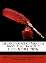 Life and Works of Abraham Lincoln Whitney, H. C. Lincoln the Citizen,1146877366,9781146877367