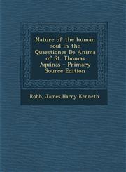 Nature of the human soul in the Quaestiones De Anima of St. Thomas Aquinas - Primary Source Edition,1293048372,9781293048375