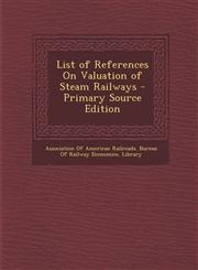 List of References On Valuation of Steam Railways - Primary Source Edition,1293172618,9781293172612