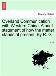 Overland Communication with Western China. A brief statement of how the matter stands at present. By R. G.,1241149763,9781241149765