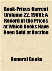Book-Prices Current (Volume 22, 1908); A Record of the Prices at Which Books Have Been Sold at Auction,1152813390,9781152813397