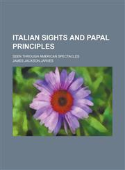 Italian sights and papal principles; seen through American spectacles,1150562161,9781150562167