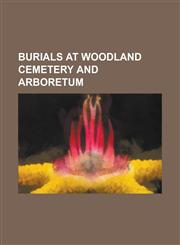 Burials at Woodland Cemetery and Arboretum Byron B. Harlan, C. J. McLin, Charles F. Kettering, Charles G. Bickham, Clement Vallandigham, Daniel C. Co,1156136563,9781156136560