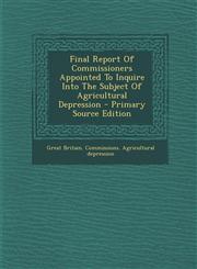 Final Report Of Commissioners Appointed To Inquire Into The Subject Of Agricultural Depression - Primary Source Edition,1293069892,9781293069899