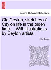Old Ceylon, sketches of Ceylon life in the olden time ... With illustrations by Ceylon artists.,1241491925,9781241491925