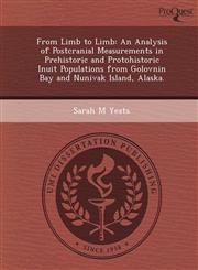 From Limb to Limb An Analysis of Postcranial Measurements in Prehistoric and Protohistoric Inuit Populations from Golovnin Bay and Nunivak Island, Alaska.,1249074215,9781249074212