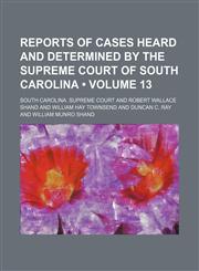 Reports of Cases Heard and Determined by the Supreme Court of South Carolina (Volume 13),1150158387,9781150158384
