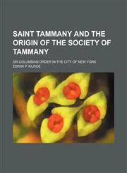 Saint Tammany and the origin of the Society of Tammany; or Columbian order in the city of New York,1150593113,9781150593116