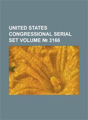United States Congressional serial set Volume № 3166,1234064421,9781234064426