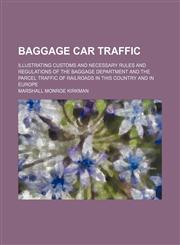 Baggage car traffic; illustrating customs and necessary rules and regulations of the baggage department and the parcel traffic of railroads in this country and in Europe,1236550714,9781236550712