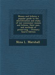 Mosses and Lichens; A Popular Guide to the Identification and Study of Our Commoner Mosses and Lichens, Their Uses, and Methods of Preserving - Primar,129479812X,9781294798125