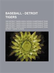 Baseball - Detroit Tigers 1935 Detroit Tigers World Series Championship Team, 1945 Detroit Tigers World Series Championship Team, 1968 Detroit Tigers World Series Championship Team, 1984 Detroit Tigers World Series Championship Team, Detroit Tigers playe,1234863049,9781234863043
