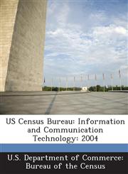US Census Bureau Information and Communication Technology: 2004,1288865155,9781288865154