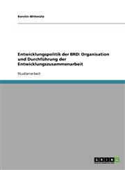 Entwicklungspolitik der BRD Organisation und Durchführung der Entwicklungszusammenarbeit,3638738280,9783638738286