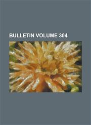 Bulletin Volume 304,1234113139,9781234113131
