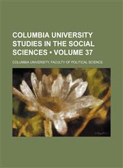 Columbia University Studies in the Social Sciences (Volume 37),1235665054,9781235665059