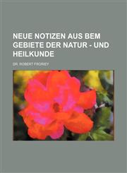 Neue Notizen aus bem Gebiete der Natur - und Heilkunde,1130836169,9781130836165