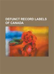 Defunct Record Labels of Canada Ajax Records, Apex Records (Canada), Attic Records (Canada), Beat Factory, Berliner Gramophone, Bmg Music Canada, Boo,1156740843,9781156740842