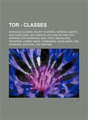 TOR - Classes Advanced Classes, Bounty Hunters, Imperial Agents, Jedi Consulars, Jedi Knights, Sith Inquisitors, Sith Warrior, Sith Warriors, Skill Tree, Smugglers, Troopers, Combat Medic, Commando, Gunslinger, Jedi Guardian, Jedi Sage, Jedi Sentinel, Je,1234852306,9781234852306