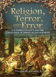 Religion, Terror, and Error U.S. Foreign Policy and the Challenge of Spiritual Engagement,0313391459,9780313391453
