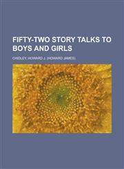 Fifty-Two Story Talks to Boys and Girls,115360650X,9781153606509