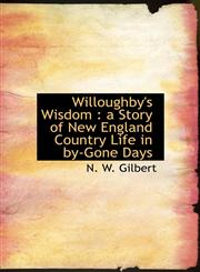 Willoughby's Wisdom a Story of New England Country Life in by-Gone Days,1117950980,9781117950983
