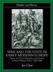 War and the State in Early Modern Europe Spain, the Dutch Republic and Sweden as Fiscal-Military States,0415226457,9780415226455