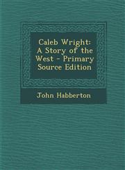 Caleb Wright A Story of the West - Primary Source Edition,1295141256,9781295141258
