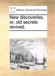 New discoveries, or, old secrets revived.,117030396X,9781170303962