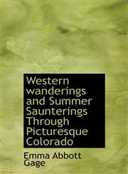 Western wanderings and Summer Saunterings Through Picturesque Colorado,1117953076,9781117953076