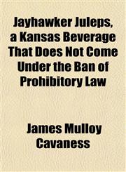 Jayhawker Juleps, a Kansas Beverage That Does Not Come Under the Ban of Prohibitory Law,1152980076,9781152980075