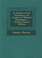 In Defense of His Excellency An Incident of Political Washington - Primary Source Edition,1294011448,9781294011446