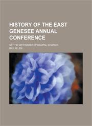 History of the East Genesee Annual Conference; Of the Methodist Episcopal Church,1235885070,9781235885075
