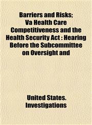 Barriers and Risks; Va Health Care Competitiveness and the Health Security Act Hearing Before the Subcommittee on Oversight and,1153446979,9781153446976