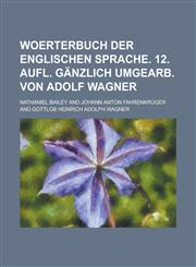 Woerterbuch der Englischen Sprache. 12. Aufl. Gänzlich umgearb. Von Adolf Wagner,1236901460,9781236901460