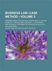Business Law--Case Method (Volume 5); Prepared Under the Editorial Supervision of William Kixmiller and William H. Spencer a Systematic Non-Technical,1235809714,9781235809712