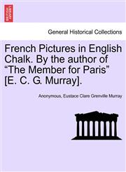 French Pictures in English Chalk. By the author of "The Member for Paris" [E. C. G. Murray]. Second series.,1241482977,9781241482978