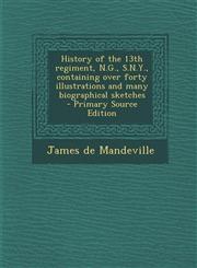 History of the 13th regiment, N.G., S.N.Y., containing over forty illustrations and many biographical sketches  - Primary Source Edition,1295233592,9781295233595
