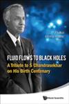 Fluid Flows to Black Holes A Tribute to S Chandrasekhar on His Birth Centenary,9814374768,9789814374767