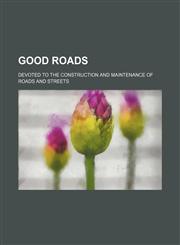 Good roads; devoted to the construction and maintenance of roads and streets,1155072383,9781155072388