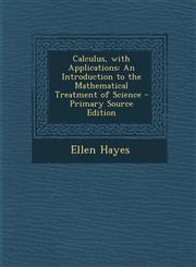 Calculus, with Applications An Introduction to the Mathematical Treatment of Science,1289540489,9781289540487