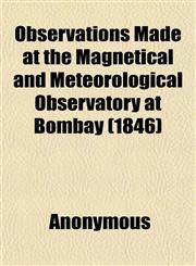 Observations Made at the Magnetical and Meteorological Observatory at Bombay (1846),1152446355,9781152446359
