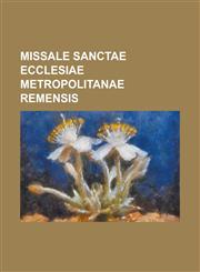 Missale Sanctae Ecclesiae Metropolitanae Remensis,1231941529,9781231941522