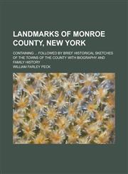Landmarks of Monroe County, New York; Containing ... Followed by Brief Historical Sketches of the Towns of the County with Biography and Family Histor,1153389274,9781153389273