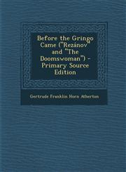 Before the Gringo Came ("Rezánov" and "The Doomswoman") - Primary Source Edition,1293328448,9781293328446