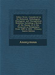Yellow Fever, Considered in Its Historical, Pathological, Etiological, and Therapeutical Relations Including a Sketch of the Disease as It Has Occurr,1287938515,9781287938514