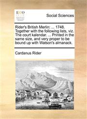 Rider's British Merlin ... 1748. Together with the following lists, viz. The court kalendar. ... Printed in the same size, and very proper to be bound up with Watson's almanack.,1170800831,9781170800836