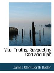 Vital Truths, Respecting God and Man,111634727X,9781116347272