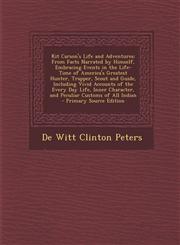 Kit Carson's Life and Adventures From Facts Narrated by Himself, Embracing Events in the Life-Time of America's Greatest Hunter, Trapper, Scout and G,1293894117,9781293894118